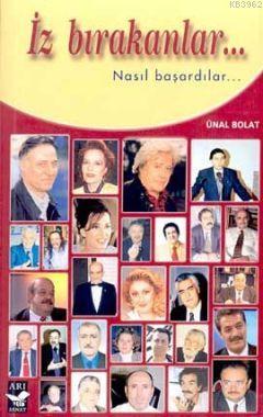 İz Bırakanlar...; Nasıl Başardılar... | Ünal Bolat | Arı Sanat Yayınla