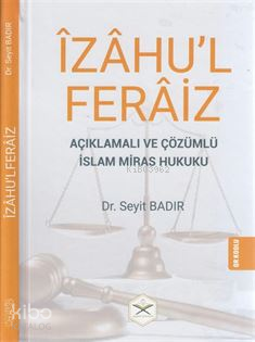 Îzâhu'l Ferâiz;Açıklamalı ve Çözümlü İslam Miras Hukuku | Seyit Badır 