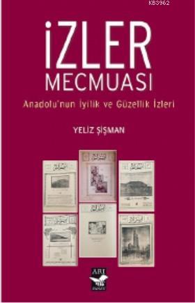 İzler Mecmuası; Anadolunun İyilik ve Güzellik İzleri | Yeliz Şişman | 