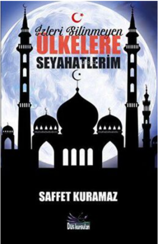 İzleri Silinmeyen Ülkelere Seyahatlerim | Saffet Kuramaz | Düş Kurgula