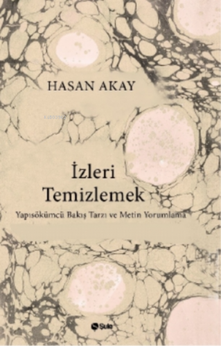 İzleri Temizlemek;Yapısökümcü Bakış Tarzı ve Metin Yorumlama | Hasan A