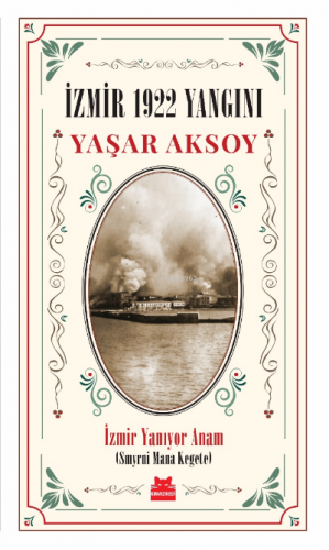 İzmir 1922 Yangını;İzmir Yanıyor Anam (Smyrni Mana Kegete) | Yaşar Aks