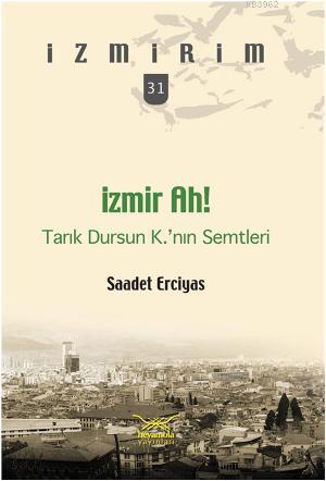 İzmir Ah! Tarık Dursun K.nın Semtleri | Saadet Erciyas | Heyamola Yayı