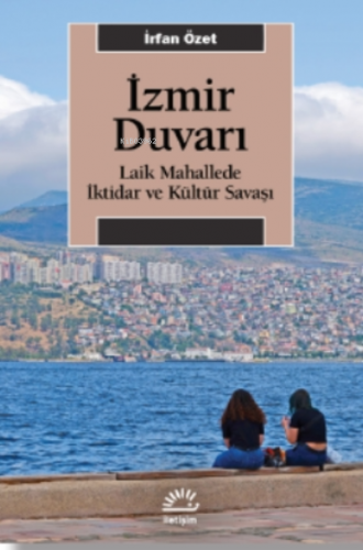 İzmir Duvarı;Laik Mahallede İktidar ve Kültür Savaşı | İrfan Özet | İl