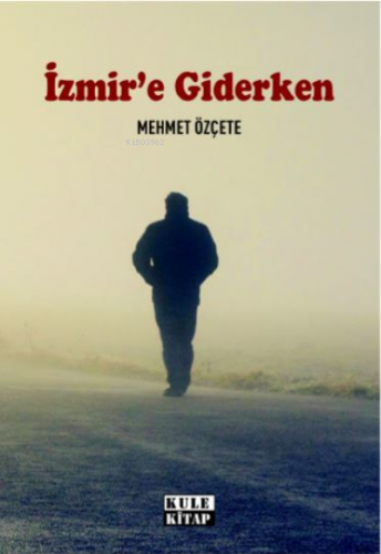 İzmir`e Giderken | Mehmet Özçete | Kule Kitap