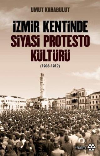 İzmir Kentinde Siyasi Protesto Kültürü (1908 - 1912) | Umut Karabulut 