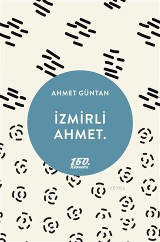 İzmirli Ahmet | Ahmet Güntan | 160. Kilometre Yayınevi