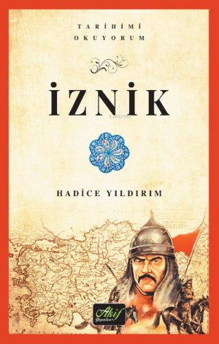 İznik (Tarihimi Okuyorum-Renkli Resimli) | Hadice Yıldırım | Akif Yayı