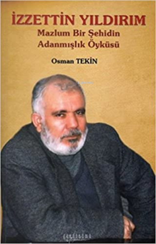 İzzettin Yıldırım;Mazlum Bir Şehidin Adanmışlık Öyküsü | Osman Tekin |