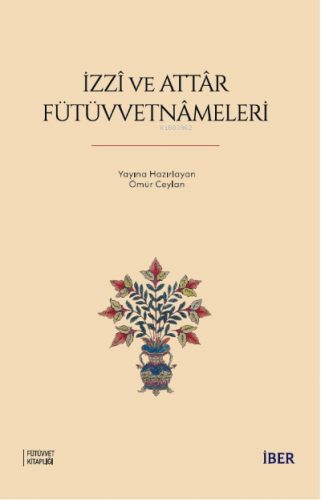 İzzî ve Attâr Fütüvvetnâmeleri | Ömür Ceylan | İBER Yayınları