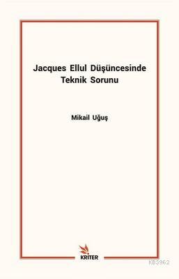 Jacques Ellul Düşüncesinde Teknik Sorunu | Mikail Uğuş | Kriter Yayınl