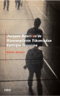 Jacques Rancière'de Hiyerarşilerin Yıkımından Eşitliğin İnşasına | Özg