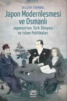 Japon Modernleşmesi ve Osmanlı; Japonyanın Türk Dünyası ve İslam Polit