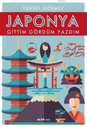 Japonya : Gittim Gördüm Yazdım | Yüksel Görmez | Alfa Basım Yayım Dağı