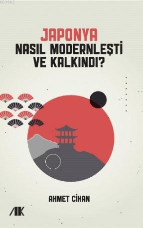 Japonya Nasıl Modernleşti ve Kalkındı? | Ahmet Cihan | Akademik Kitapl