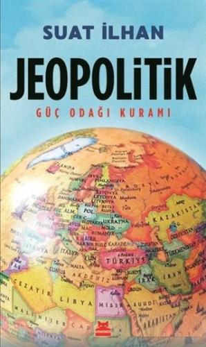 Jeopolitik; Güç Odağı Kuramı | Suat İlhan | Kırmızıkedi Yayınevi