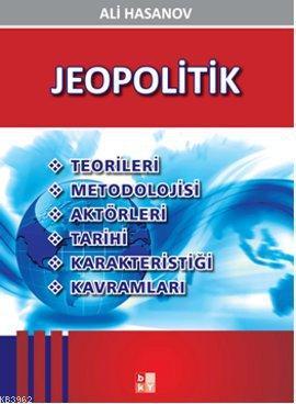 Jeopolitik; Teorileri, Metodolojisi, Aktörleri, Tarihi, Karakteristiği