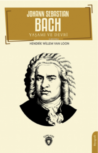 Johann Sebastian Bach Yaşamı ve Devri | Hendrik Willem Van Loon | Dorl