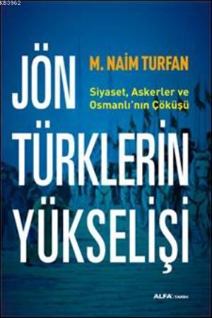 Jön Türklerin Yükselişi; Siyaset, Askerler ve Osmanlının Çöküşü | M. N