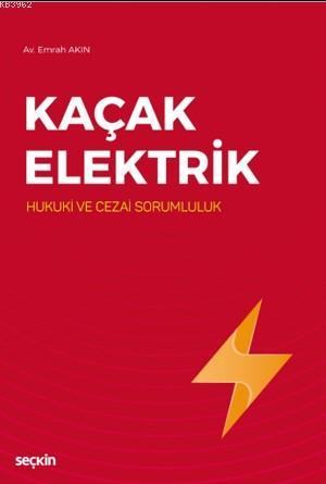 Kaçak Elektrik; (Hukuki ve Cezai Sorumluluk) | Emrah Akın | Seçkin Yay