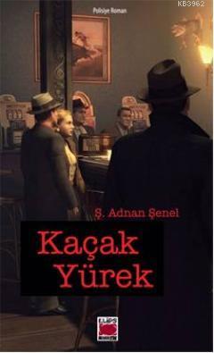 Kaçak Yürek | Ş. Adnan Şenel | Elips Kitap