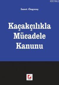 Kaçakçılıkla Mücadele Kanunu | İzzet Özgenç | Seçkin Yayıncılık