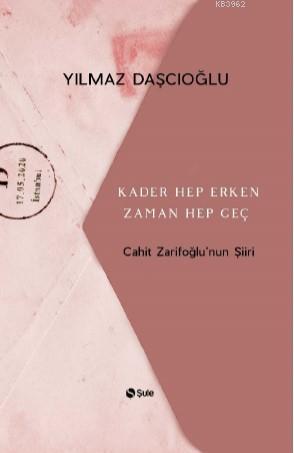 Kader Hep Erken Zaman Hep Geç; Cahit Zarifoğlu'nun Şiiri | Yılmaz Daşç