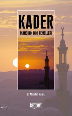 Kader İnancının Dini Temelleri | Abdullah Namlı | Rağbet Yayınları