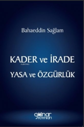 Kader Ve İrade Yasa Ve Özgürlük | Bahaeddin Sağlam | Gülnar Yayınları