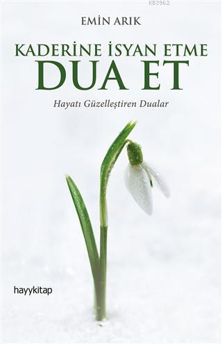 Kaderine İsyan Etme Dua Et; Hayatı Güzelleştiren Dualar | Emin Arık | 