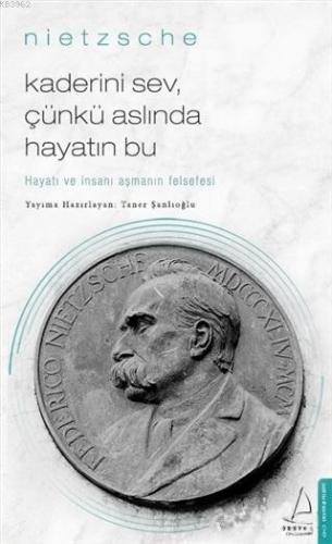 Kaderini Sev Çünkü Aslında Hayatın Bu; Hayatı ve İnsanı Aşmanın Felsef