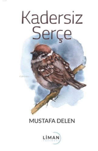 Kadersiz Serçe | Mustafa Delen | Liman Yayınevi