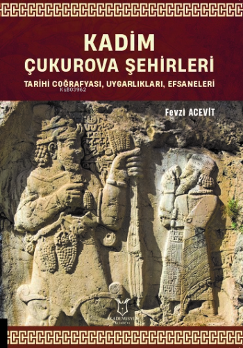 Kadim Çukurova Şehirleri;Tarihi Coğrafyası, Uygarlıkları, Efsaneleri |