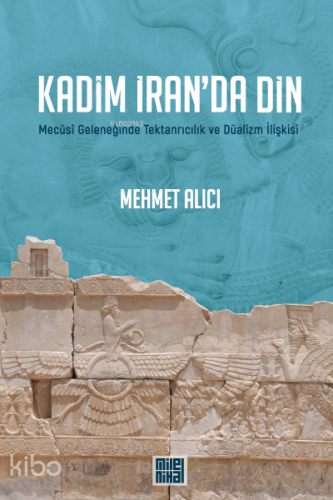 Kadim İran'da Din; Mecusi Geleneğinde Tektanrıcılık ve Düalizm İlişkis