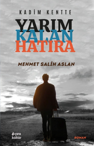 Kadim Kentte Yarım Kalan Hatıra | Mehmet Salih Aslan | Çıra Yayınları