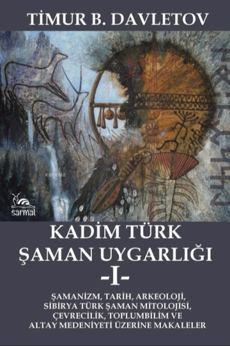 Kadim Türk Şaman Uygarlığı - 1 | Timur B. Davletov | Sarmal Kitabevi