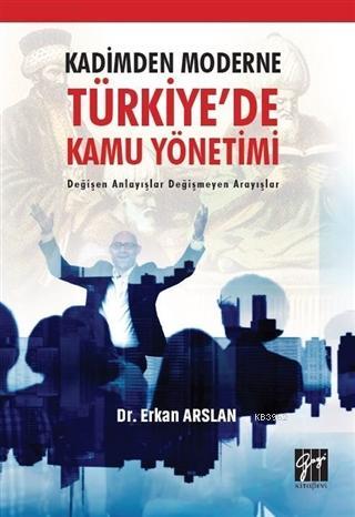 Kadimden Moderne Türkiye'de Kamu Yönetimi; Değişen Anlayışlar Değişmey