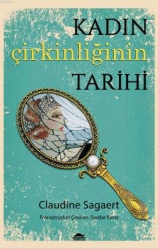 Kadın Çirkinliğinin Tarihi | Claudine Sagaert | Maya Kitap