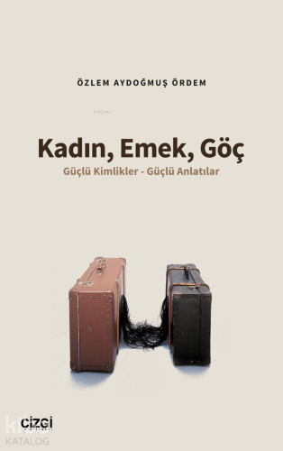 Kadın, Emek, Göç ;Güçlü Kimlikler - Güçlü Anlatılar | Özlem Aydoğmuş Ö