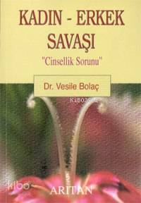 Kadın-Erkek Savaşı; "Cinsellik Sorunu" | Vesile Bolaç | Arıtan Yayınev