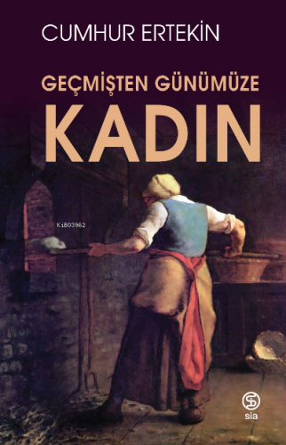 Kadın;Geçmişten Günümüze | Cumhur Ertekin | Sia Kitap