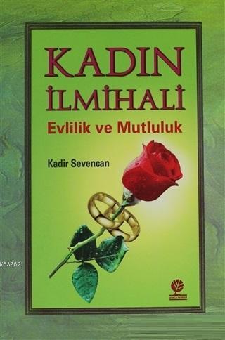 Kadın İlmihali; Evlilik ve Mutluluk | Kadir Sevencan | Gonca Yayınevi