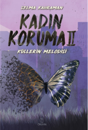 Kadın Koruma II: Küllerin Melodisi | Selma Kahraman | Otantik Kitap