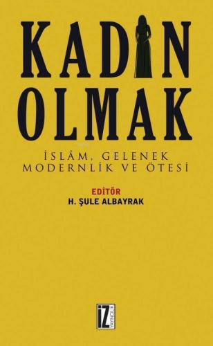 Kadın Olmak; İslâm, Gelenek, Modernlik ve Ötesi | H. Şule Albayrak | İ