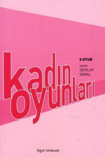 Kadın Oyunları; 5 Oyun | Sevilay Saral | Bgst Yayınları