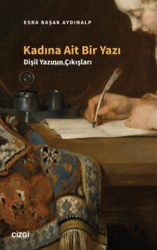 Kadına Ait Bir Yazı - Dişil Yazının Çıkışları | Esra Başak Aydınalp | 