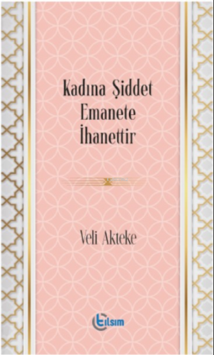 Kadına Şiddet Emanete İhanettir | Veli Akteke | Tılsım Yayınevi