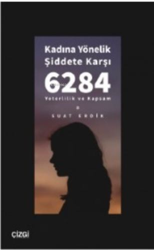 Kadına Yönelik Şiddete Karşı 6284 ;Yeterlilik ve Kapsam | Suat Erdik |