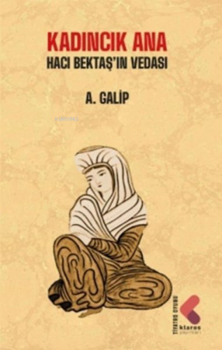 Kadıncık Ana - Hacı Bektaş'ın Vedası | A. Galip | Klaros Yayınları