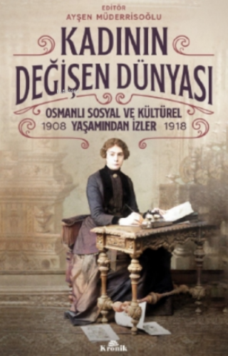 Kadının Değişen Dünyası;Osmanlı Sosyal ve Kültürel Yaşamından İzler ( 